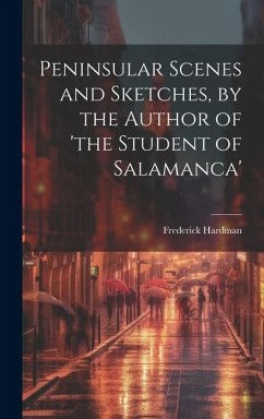 Peninsular Scenes and Sketches, by the Author of 'the Student of Salamanca' - Hardman, Frederick