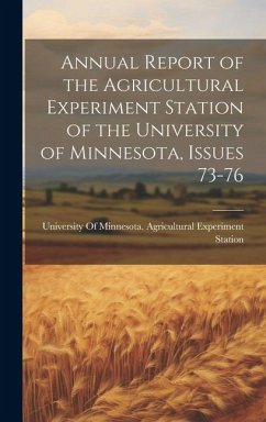 Annual Report of the Agricultural Experiment Station of the University of Minnesota, Issues 73-76