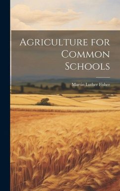 Agriculture for Common Schools - Fisher, Martin Luther