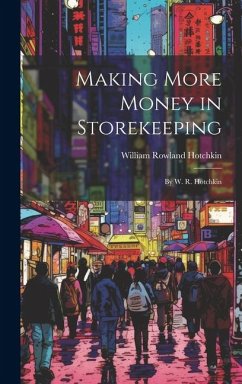 Making More Money in Storekeeping: By W. R. Hotchkin - Hotchkin, William Rowland