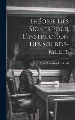 Théorie Des Signes Pour L'instruction Des Sourds-Muets - Sicard, Roch Ambroise C.