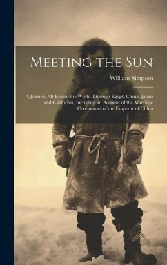 Meeting the Sun: A Journey All Round the World Through Egypt, China, Japan and California, Including an Account of the Marriage Ceremon - Simpson, William