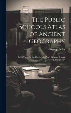 The Public Schools Atlas of Ancient Geography: In 28 Maps On the Plan of 'the Public Schools Atlas of Modern Geography' - Butler, George