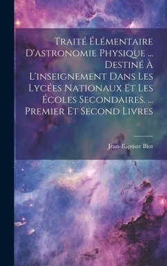 Traité Élémentaire D'astronomie Physique ... Destiné À L'inseignement Dans Les Lycées Nationaux Et Les Écoles Secondaires. ... Premier Et Second Livre - Biot, Jean-Baptiste