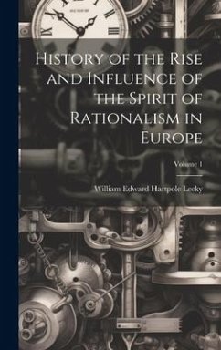 History of the Rise and Influence of the Spirit of Rationalism in Europe; Volume 1 - Lecky, William Edward Hartpole
