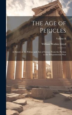 The Age of Pericles: A History of the Politics and Arts of Greece from the Persian to the Peloponnesian War; Volume II - Lloyd, William Watkiss