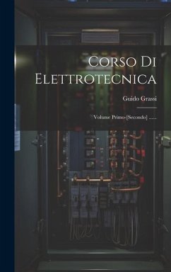 Corso Di Elettrotecnica: Volume Primo-[secondo] ...... - Grassi, Guido