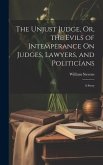 The Unjust Judge, Or, the Evils of Intemperance On Judges, Lawyers, and Politicians: A Story