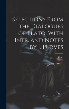 Selections From the Dialogues of Plato, With Intr. and Notes by J. Purves - Plato