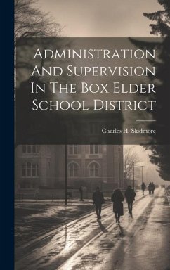 Administration And Supervision In The Box Elder School District - Skidmore, Charles H.