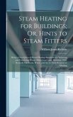 Steam Heating for Buildings; Or, Hints to Steam Fitters: Being a Description of Steam Heating Apparatus for Warming and Ventilating Private Houses and