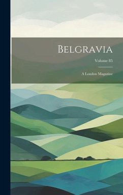 Belgravia: A London Magazine; Volume 85 - Anonymous