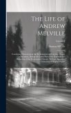 The Life of Andrew Melville: Containing Illustrations of the Ecclesiastical and Literary History of Scotland, During the Latter Part of the Sixteen