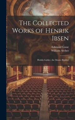 The Collected Works of Henrik Ibsen: Hedda Gabler. the Master Builder - Gosse, Edmund; Archer, William