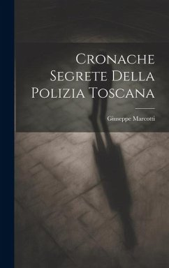 Cronache segrete della polizia toscana - Marcotti, Giuseppe