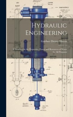 Hydraulic Engineering: A Treatise On the Properties, Power and Resources of Water for All Purposes - Hiscox, Gardner Dexter