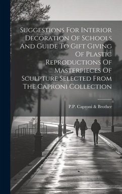 Suggestions For Interior Decoration Of Schools And Guide To Gift Giving Of Plastic Reproductions Of Masterpieces Of Sculpture Selected From The Capron