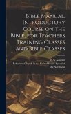Bible Manual. Introductory Course on the Bible, for Teachers Training Classes and Bible Classes