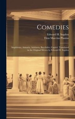 Comedies: Amphitruo, Asinaria, Aulularia, Bacchides, Captivi. Translated in the Original Metres by Edward H. Sugden - Plautus, Titus Maccius