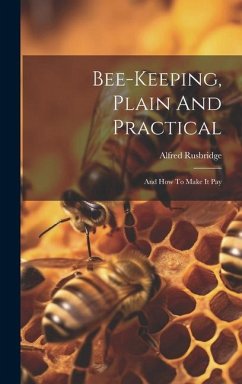 Bee-keeping, Plain And Practical: And How To Make It Pay - Rusbridge, Alfred