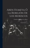 Aben Humeya Ó La Rebelión De Los Moriscos: Drama Histórico...