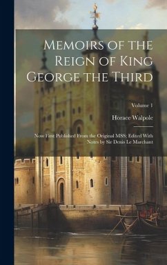 Memoirs of the Reign of King George the Third: Now First Published From the Original MSS; Edited With Notes by Sir Denis Le Marchant; Volume 1 - Walpole, Horace