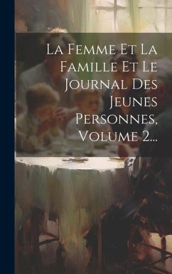 La Femme Et La Famille Et Le Journal Des Jeunes Personnes, Volume 2... - Anonymous