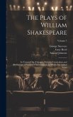 The Plays of William Shakespeare; in Twenty-one Volumes, With the Corrections and Illustrations of Various Commentators, to Which Are Added Notes; Vol