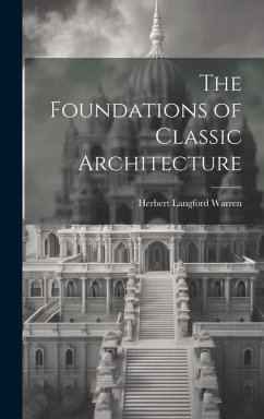 The Foundations of Classic Architecture - Warren, Herbert Langford