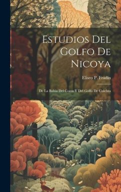 Estudios Del Golfo De Nicoya: De La Bahía Del Cocos Y Del Golfo De Culebra - Fradín, Eliseo P.