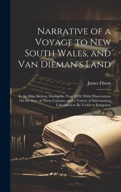 Narrative of a Voyage to New South Wales, and Van Dieman's Land: In the Ship Skelton, During the Year 1820; With Observations On the State of These Co - Dixon, James