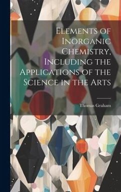 Elements of Inorganic Chemistry, Including the Applications of the Science in the Arts - Graham, Thomas