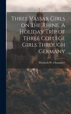 Three Vassar Girls on the Rhine. A Holiday Trip of Three College Girls Through Germany