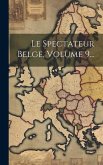 Le Spectateur Belge, Volume 9...