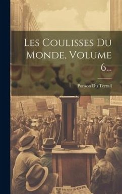 Les Coulisses Du Monde, Volume 6... - Terrail, Ponson Du