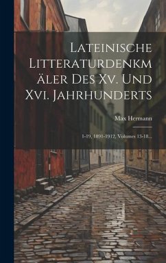 Lateinische Litteraturdenkmäler Des Xv. Und Xvi. Jahrhunderts: 1-19, 1891-1912, Volumes 13-18... - Hermann, Max