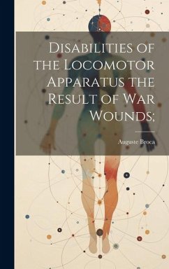 Disabilities of the Locomotor Apparatus the Result of War Wounds; - Broca, Auguste