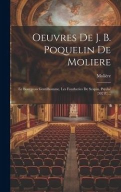 Oeuvres De J. B. Poquelin De Moliere: Le Bourgeois Gentilhomme. Les Fourberies De Scapin. Psyché (302 P.)...
