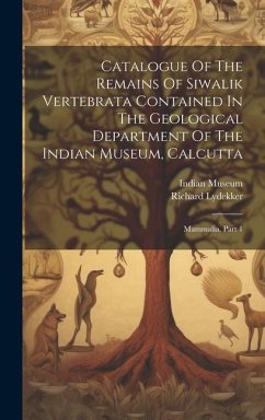 Catalogue Of The Remains Of Siwalik Vertebrata Contained In The Geological Department Of The Indian Museum, Calcutta: Mammalia, Part 1 - Museum, Indian; Lydekker, Richard