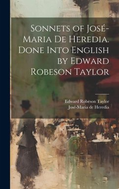 Sonnets of José-Maria De Heredia. Done Into English by Edward Robeson Taylor - Taylor, Edward Robeson