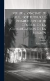 Vie De S. Vincent De Paul, Instituteur Et Premier Supérieur Général De La Congrégation De La Mission; Volume 2