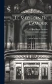 Le Médecin De L'amour: Opéra-comique En Un Acte...