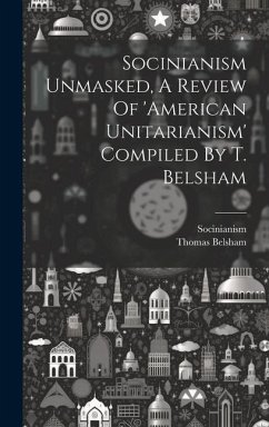 Cover Socinianism Unmasked, A Review Of 'american Unitarianism' Compiled By T. Belsham
