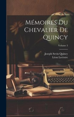 Mémoires Du Chevalier De Quincy; Volume 3 - Quincy, Joseph Sevin; Lecestre, Lèon