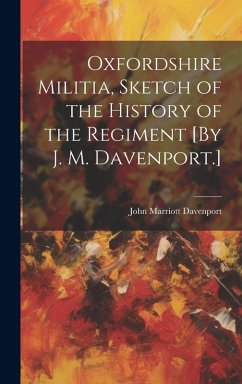 Cover Oxfordshire Militia, Sketch of the History of the Regiment [By J. M. Davenport.]