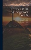 Dictionnaire D'éloquence Sacrée: Contenant [...] Les Préceptes De L'éloquence Chrétienne ......