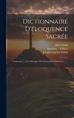 Dictionnaire D'éloquence Sacrée: Contenant [...] Les Préceptes De L'éloquence Chrétienne ...... - (Abbé), Joseph-Cyprien Nadal; Nadal, Abbé