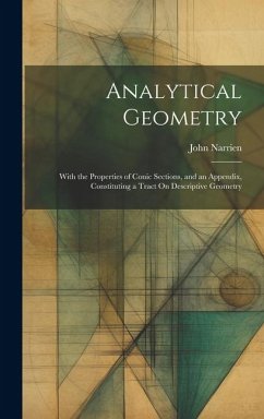 Analytical Geometry: With the Properties of Conic Sections, and an Appendix, Constituting a Tract On Descriptive Geometry - Narrien, John