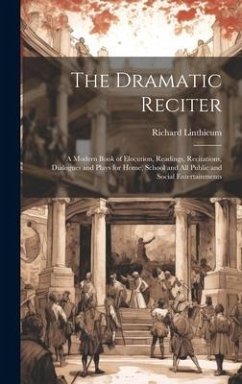 The Dramatic Reciter: A Modern Book of Elocution, Readings, Recitations, Dialogues and Plays for Home, School and All Public and Social Ente - Linthicum, Richard