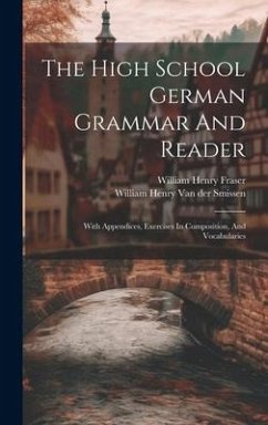 The High School German Grammar And Reader: With Appendices, Exercises In Composition, And Vocabularies